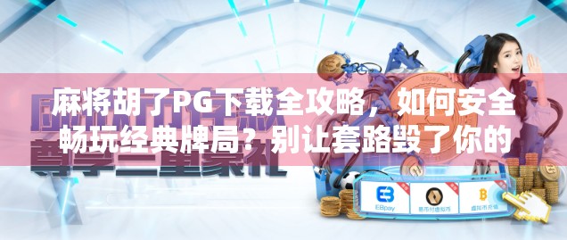麻将胡了PG下载全攻略，如何安全畅玩经典牌局？别让套路毁了你的娱乐体验！