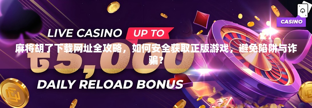 麻将胡了下载网址全攻略，如何安全获取正版游戏，避免陷阱与诈骗？