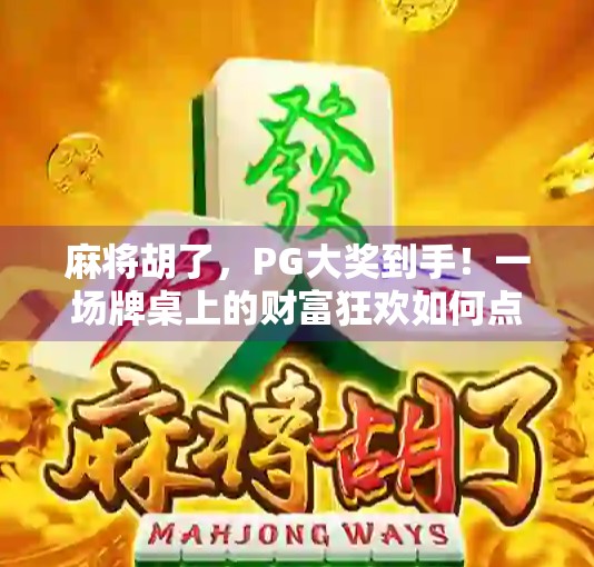 麻将胡了,PG大奖到手!一场牌桌上的财富狂欢如何点燃全民热情?
