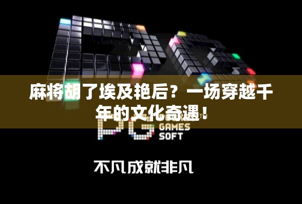 麻将胡了埃及艳后？一场穿越千年的文化奇遇！