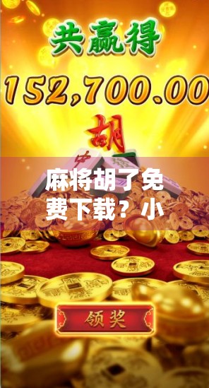 麻将胡了免费下载？小心免费背后藏着的陷阱！