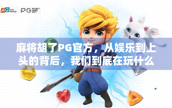 麻将胡了PG官方，从娱乐到上头的背后，我们到底在玩什么？