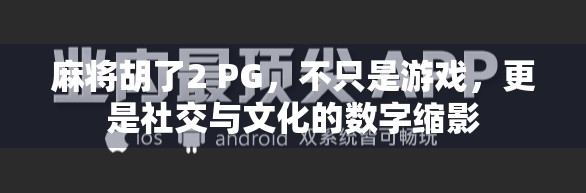 麻将胡了2 PG，不只是游戏，更是社交与文化的数字缩影