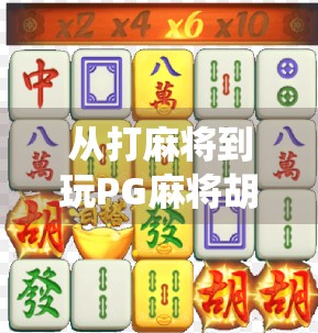 从打麻将到玩PG麻将胡了，一款游戏如何让传统娱乐焕发新生？