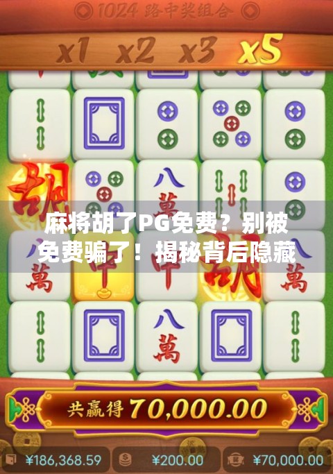 麻将胡了PG免费？别被免费骗了！揭秘背后隐藏的陷阱与真相！