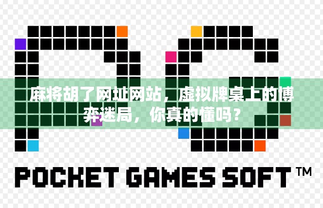 麻将胡了网址网站，虚拟牌桌上的博弈迷局，你真的懂吗？