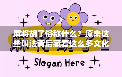 麻将胡了俗称什么？原来这些叫法背后藏着这么多文化密码！