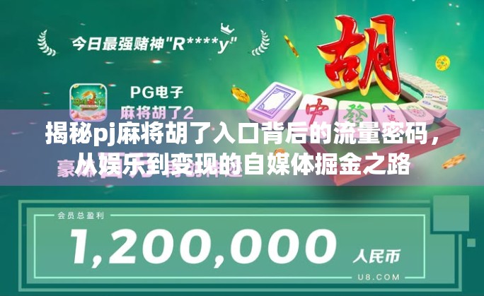 揭秘pj麻将胡了入口背后的流量密码,从娱乐到变现的自媒体掘金之路