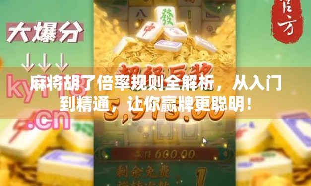 麻将胡了倍率规则全解析，从入门到精通，让你赢牌更聪明！
