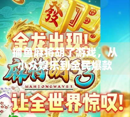 捕鱼麻将胡了游戏，从小众娱乐到全民爆款的逆袭之路