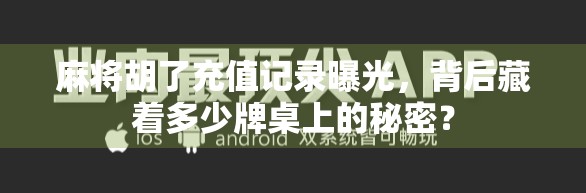 麻将胡了充值记录曝光，背后藏着多少牌桌上的秘密？