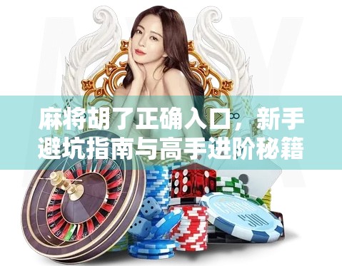 麻将胡了正确入口,新手避坑指南与高手进阶秘籍全解析! 麻将胡了正确入口,新手避坑指南与高手进阶秘籍全解析!