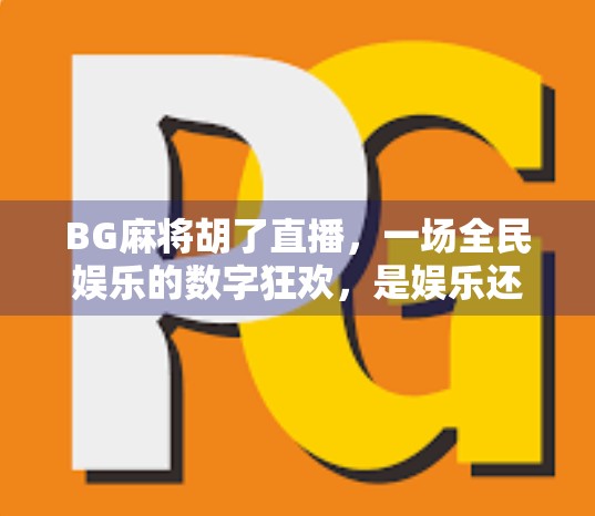 BG麻将胡了直播，一场全民娱乐的数字狂欢，是娱乐还是沉迷？