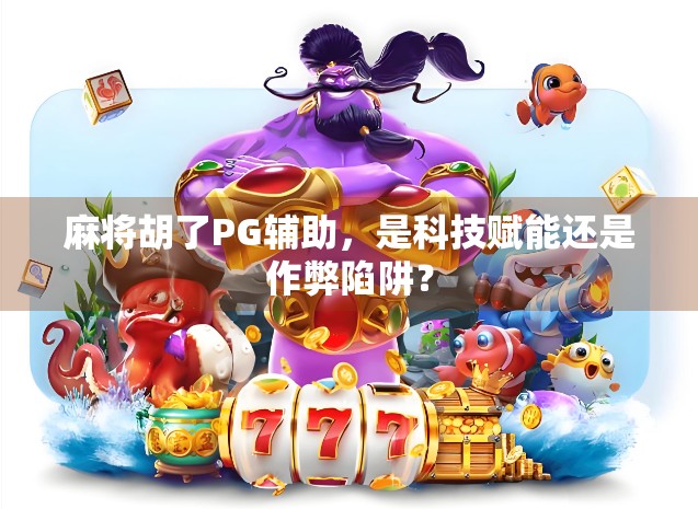 麻将胡了PG辅助,是科技赋能还是作弊陷阱?