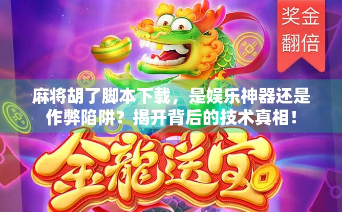 麻将胡了脚本下载,是娱乐神器还是作弊陷阱?揭开背后的技术真相!