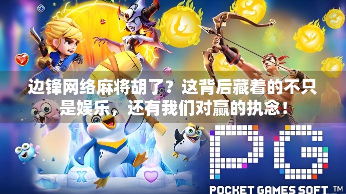 边锋网络麻将胡了？这背后藏着的不只是娱乐，还有我们对赢的执念！