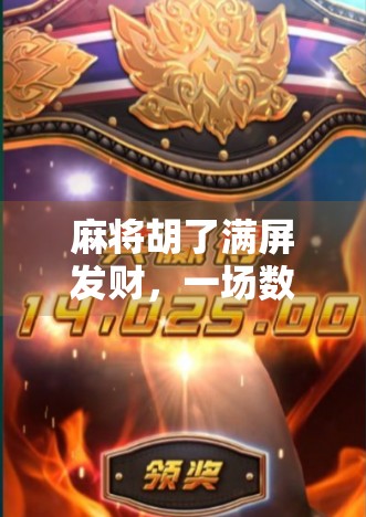 麻将胡了满屏发财，一场数字游戏背后的社交狂欢与心理密码