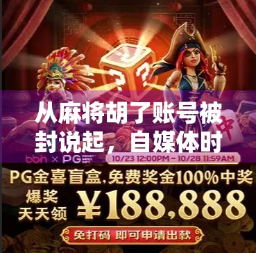 从麻将胡了账号被封说起，自媒体时代，我们该如何守护自己的数字资产？