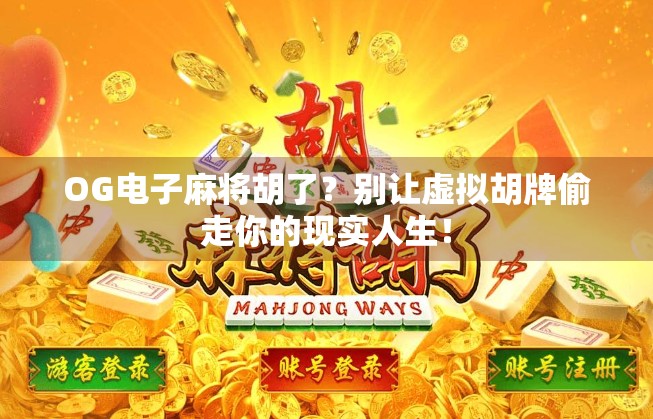 OG电子麻将胡了？别让虚拟胡牌偷走你的现实人生！