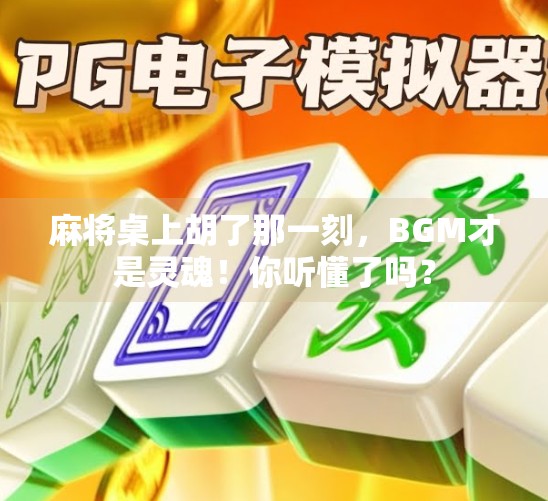 麻将桌上胡了那一刻,BGM才是灵魂!你听懂了吗?