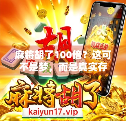 麻将胡了100倍？这可不是梦，而是真实存在的赌桌奇迹！