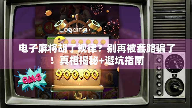 电子麻将胡了规律？别再被套路骗了！真相揭秘+避坑指南