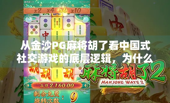从金沙PG麻将胡了看中国式社交游戏的底层逻辑，为什么我们总在牌桌上找到归属感？