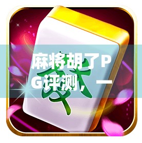 麻将胡了PG评测,一款让老玩家泪目的经典回归,还是新玩家的入门陷阱?
