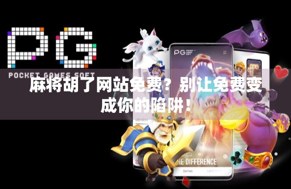 麻将胡了网站免费？别让免费变成你的陷阱！