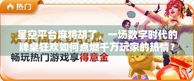 星空平台麻将胡了，一场数字时代的牌桌狂欢如何点燃千万玩家的热情？