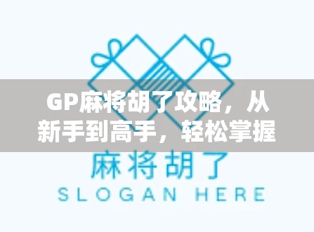 GP麻将胡了攻略，从新手到高手，轻松掌握胡牌秘诀！