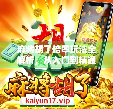 麻将胡了倍率玩法全解析，从入门到精通，轻松玩转高倍率麻将！