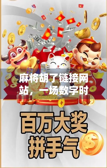 麻将胡了链接网站，一场数字时代的牌局狂欢，还是虚拟世界的陷阱？