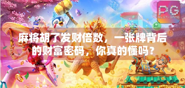 麻将胡了发财倍数，一张牌背后的财富密码，你真的懂吗？