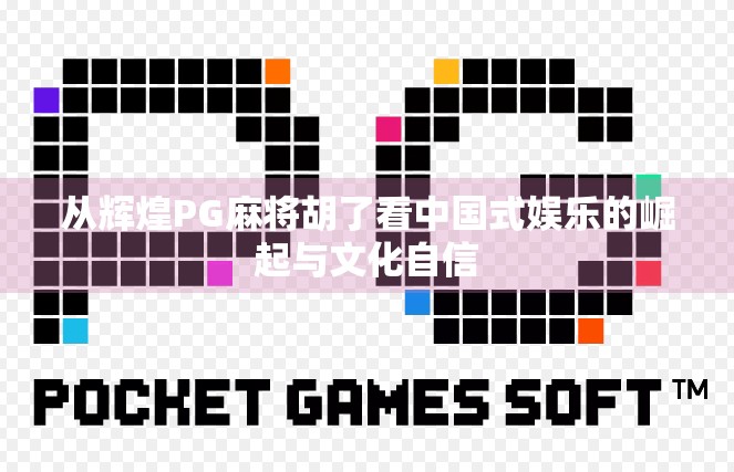 从辉煌PG麻将胡了看中国式娱乐的崛起与文化自信