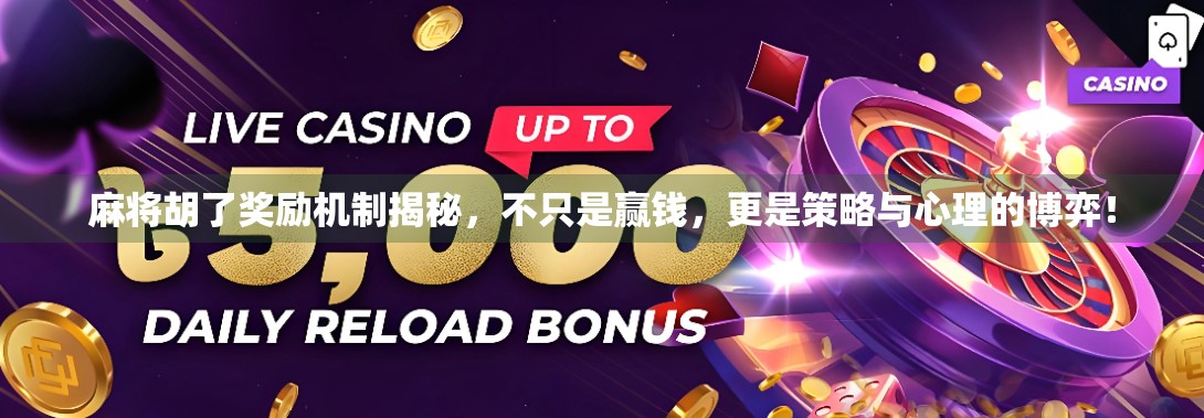 麻将胡了奖励机制揭秘，不只是赢钱，更是策略与心理的博弈！