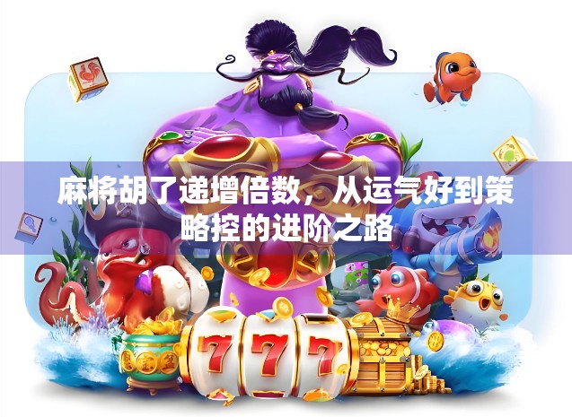 麻将胡了递增倍数，从运气好到策略控的进阶之路