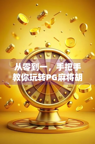 从零到一,手把手教你玩转PG麻将胡了!新手必看的全攻略