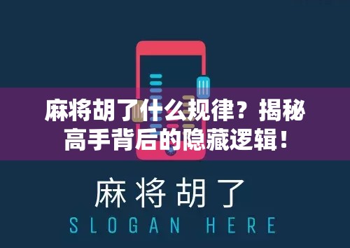麻将胡了什么规律？揭秘高手背后的隐藏逻辑！
