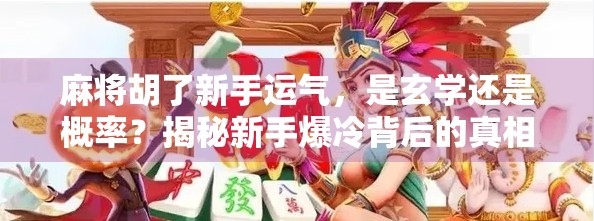 麻将胡了新手运气，是玄学还是概率？揭秘新手爆冷背后的真相！
