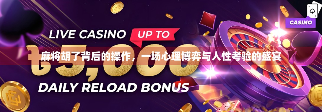 麻将胡了背后的操作，一场心理博弈与人性考验的盛宴