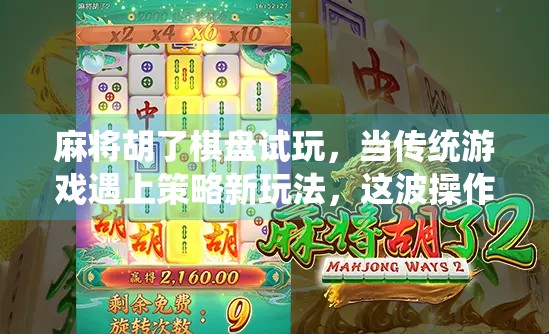 麻将胡了棋盘试玩，当传统游戏遇上策略新玩法，这波操作太秀！