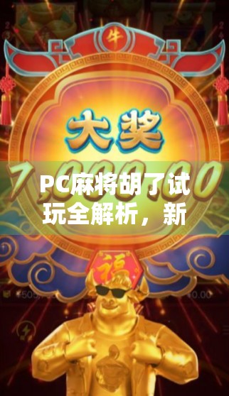 PC麻将胡了试玩全解析，新手也能秒变高手的隐藏技巧大揭秘！