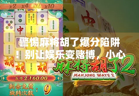警惕麻将胡了爆分陷阱！别让娱乐变赌博，小心血本无归！