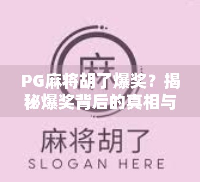 PG麻将胡了爆奖？揭秘爆奖背后的真相与玩家避坑指南！