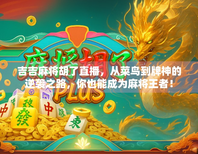 吉吉麻将胡了直播，从菜鸟到牌神的逆袭之路，你也能成为麻将王者！
