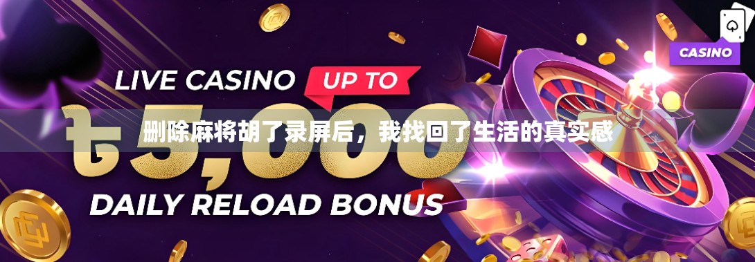 删除麻将胡了录屏后，我找回了生活的真实感