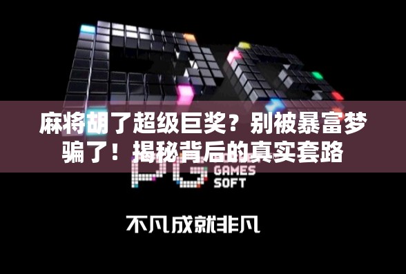 麻将胡了超级巨奖？别被暴富梦骗了！揭秘背后的真实套路