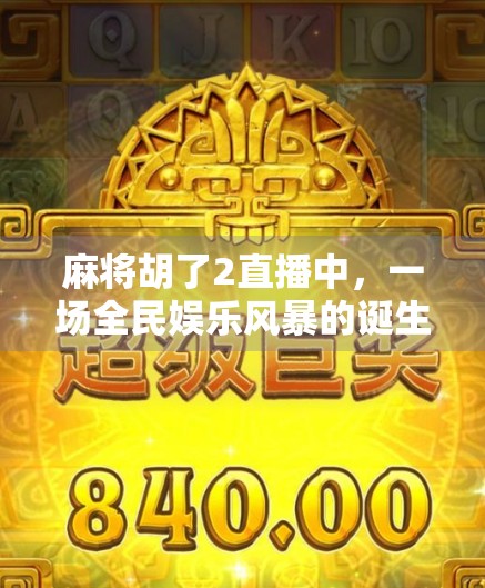 麻将胡了2直播中，一场全民娱乐风暴的诞生与狂欢