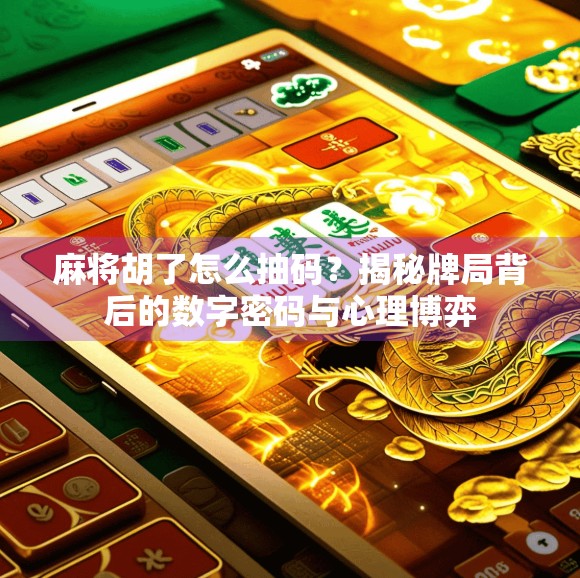 麻将胡了怎么抽码？揭秘牌局背后的数字密码与心理博弈